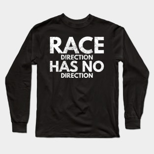 Race Direction Has No Direction Long Sleeve T-Shirt